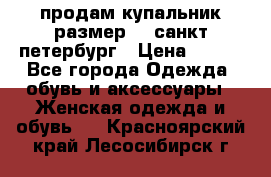 продам купальник размер 44,санкт-петербург › Цена ­ 250 - Все города Одежда, обувь и аксессуары » Женская одежда и обувь   . Красноярский край,Лесосибирск г.